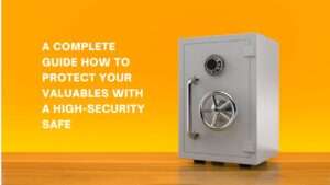 How To Protect Your Valuables With A High Security Safe